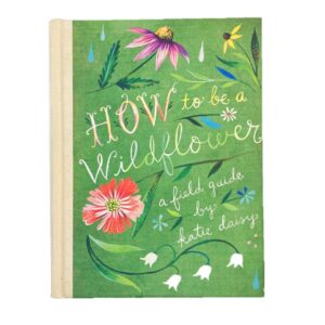 How To Be A Wildflower: A Field Guide